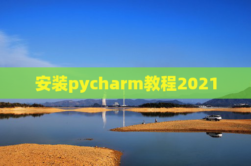 安装pycharm教程2021